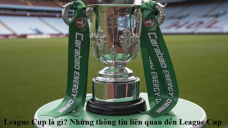 league-cup-la-gi-nhung-thong-tin-lien-quan-den-league-cup